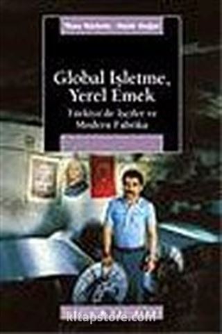 Global İşletme, Yerel Emek Türkiye'de İşçiler ve Modern Fabrika