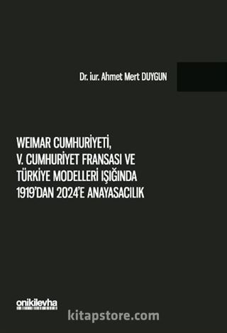 Weimar Cumhuriyeti, V. Cumhuriyet Fransa'sı ve Türkiye Modelleri Işığında 1919'dan 2024'e Anayasacılık