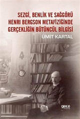 Sezgi, Benlik Ve Sağgörü Henrı Bergson Metafiziğinde Gerçekliğin Bütüncül Bilgisi