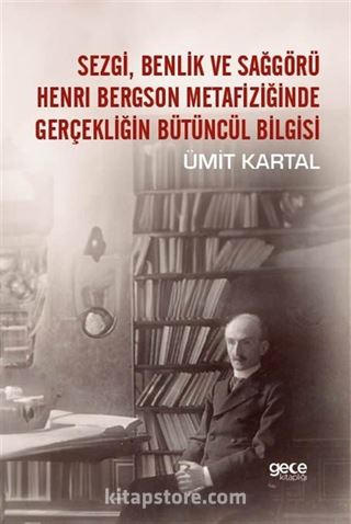 Sezgi, Benlik Ve Sağgörü Henrı Bergson Metafiziğinde Gerçekliğin Bütüncül Bilgisi