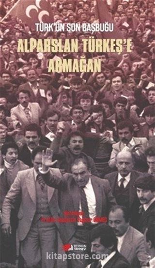 Türk'ün Son Başbuğu Alparslan Türkeş'e Armağan