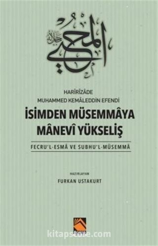 Harîrîzade Muhammed Kemaleddin Efendi İsimden Müsemmaya Manevi Yükseliş (Fecru'l-Esma Ve Subhu'l-Müsemma)