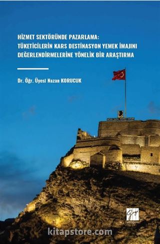 Hizmet Sektöründe Pazarlama: Tüketicilerin Kars Destinasyon Yemek İmajını Değerlendirmelerine Yönelik Bir Araştırma