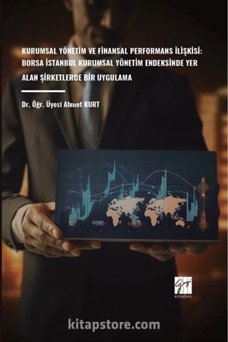 Kurumsal Yönetim ve Finansal Performans İlişkisi: Borsa İstanbul Kurumsal Yönetim Endeksinde Yer Alan Şirketlerde Bir Uygulama