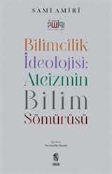 Bilimcilik İdeolojisi : Ateizmin Bilim Sömürüsü