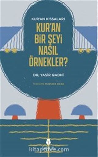 Kur'an'ın Kıssaları; Kur'an Bir Şeyi Nasıl Örnekler?