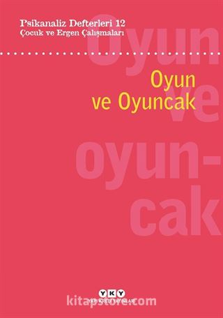 Psikanaliz Defterleri 12: Çocuk ve Ergen Çalışmaları Oyun ve Oyuncak