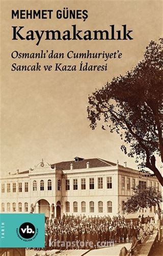 Kaymakamlık / Osmanlı'dan Cumhuriyet'e Sancak ve Kaza İdaresi