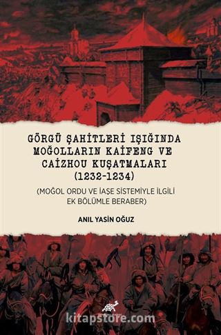 Görgü Şahitleri Işığında Moğolların Kaifeng ve Caizhou Kuşatmalari (1232-1234) (Moğol Ordu Ve İaşe Sistemiyle İlgili Ek Bölümle Beraber)