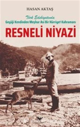 Türk Edebiyatında Geyiği Kendinden Meşhur Asi Bir Hürriyet Kahramanı Resneli Niyazi