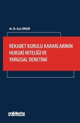 Rekabet Kurulu Kararlarının Hukuki Niteliği ve Yargısal Denetimi