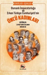 Sınırları Aşanlar Osmanlı İmparatorluğu ve Erken Türkiye Cumhuriyeti'nin Öncü Kadınları