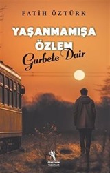 Yaşanmamışa Özlem Gurbete Dair