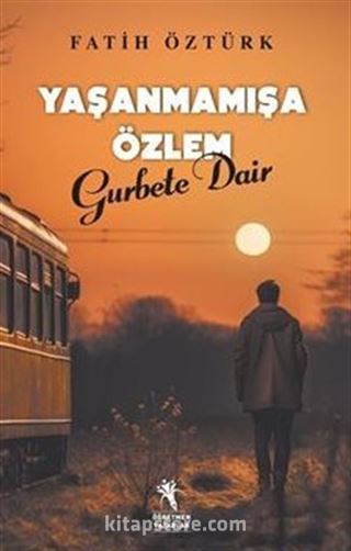 Yaşanmamışa Özlem Gurbete Dair