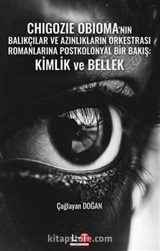 Chıgozıe Obıoma'nın Balıkçılar Ve Azınlıkların Orkestrası Romanlarına Postkolonyal Bir Bakış: Kimlik Ve Bellek