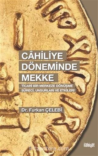 Cahiliye Döneminde Mekke (Ticarî Bir Merkeze Dönüşme Süreci, Unsurları ve Etkileri)