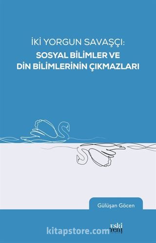 İki Yorgun Savaşçı: Sosyal Bilimler ve Din Bilimlerinin Çıkmazları