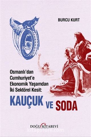 Osmanlı'dan Cumhuriyet'e Ekonomik Yaşamdan İki Sektörel Kesit: Kauçuk ve Soda