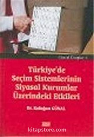 Türkiye'de Seçim Sistemlerinin Siyasal Kurumlar Üzerindeki Etkileri