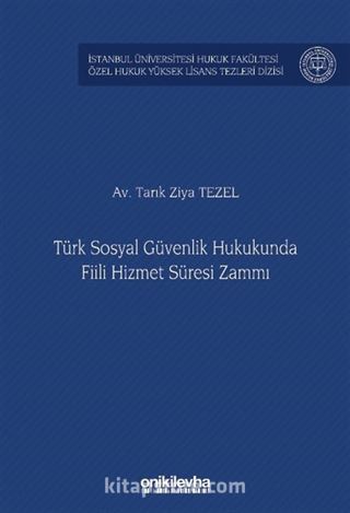 Türk Sosyal Güvenlik Hukukunda Fiili Hizmet Süresi Zammı İstanbul Üniversitesi Hukuk Fakültesi Özel Hukuk Yüksek Lisans Tezleri Dizisi No: 81