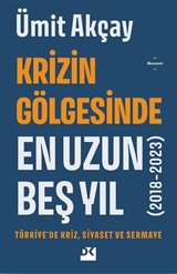 Krizin Gölgesinde En Uzun Beş Yıl (2018-2023) Türkiye'de Kriz, Siyaset ve Sermaye