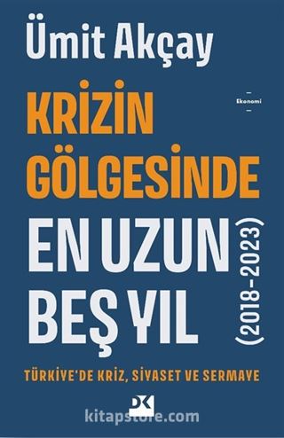 Krizin Gölgesinde En Uzun Beş Yıl (2018-2023) Türkiye'de Kriz, Siyaset ve Sermaye