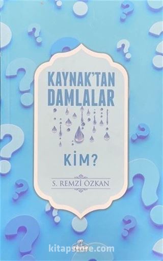 Kaynaktan Damlalar / Kim?