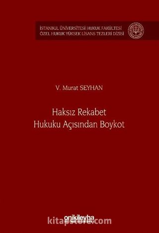 Haksız Rekabet Hukuku Açısından Boykot İstanbul Üniversitesi Hukuk Fakültesi Özel Hukuk Yüksek Lisans Tezleri Dizisi No: 80