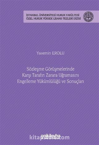 Sözleşme Görüşmelerinde Karşı Tarafın Zarara Uğramasını Engelleme Yükümlülüğü ve Sonuçları İstanbul Üniversitesi Hukuk Fakültesi Özel Hukuk Yüksek Lisans Tezleri Dizisi No: 82