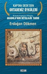 Kaptan Dede'den Ortadeniz Öyküleri Rodoslu Kaptanın Dilinden Anadolu'nun Mitolojik Tarihi