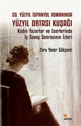 20. Yüzyıl İspanyol Romanında Yüzyıl Ortası Kuşağı Alt Baslık: Kadın Yazarlar ve Eserlerinde İç Savaş Sonrasının İzleri