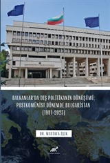 Balkanlar'da Dış Politikanın Dönüşümü: Postkomünist Dönemde Bulgaristan (1991-2023)