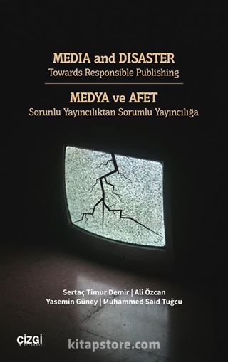 Media and Disaster Towards Responsible Publishing / Medya ve Afet Sorunlu Yayıncılıktan Sorumlu Yayıncılığa