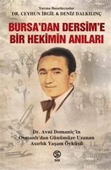 Bursa'dan Dersim'e Bir Hekimin Anıları Dr. Avni Domaniç'in Osmanlı'dan Günümüze Uzanan Asırlık Yaşam Öyküsü