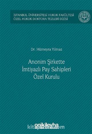 Anonim Şirkette İmtiyazlı Pay Sahipleri Özel Kurulu İstanbul Üniversitesi Hukuk Fakültesi Özel Hukuk Doktora Tezleri Dizisi No: 50