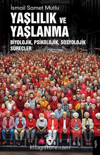 Yaşlılık ve YaşlanmaBiyolojik, Psikolojik, Sosyolojik Süreçler