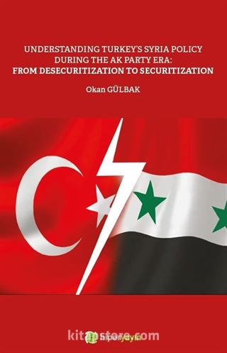 Understanding Turkey's Syria Policy During The AK Party Era: From Desecuritization to Securitization