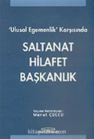 Ulusal Egemenlik Karşısında Saltanat Hilafet Başkanlık