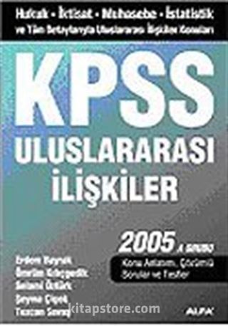 KPSS Uluslararası İlişkiler 2005/İktisat-Muhasebe-İstatistik ve Tüm Detaylarıyla Uluslararası İlişkiler Konuları A Grubu