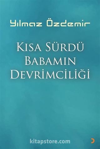 Kısa Sürdü Babamın Devrimciliği