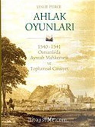 Ahlak Oyunları/1540-1541 Osmanlı'da Ayntab Mahkemesi ve Toplumsal Cinsiyet (Ciltli)