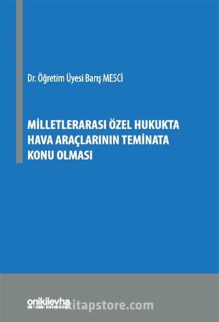 Milletlerarası Özel Hukukta Hava Araçlarının Teminata Konu Olması