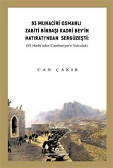 93 Muhaciri Osmanlı Zabiti Binbaşı Kadri Bey'in Hatıratı'ndan Sergüzeşti (93 Harbi'nden Cumhuriyete Yolculuk)