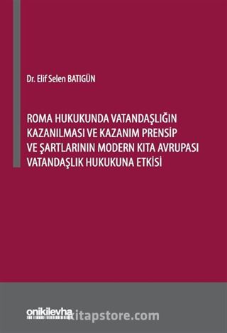 Roma Hukukunda Vatandaşlığın Kazanılması ve Kazanım Prensip ve Şartlarının Modern Kıta Avrupası Vatandaşlık Hukukuna Etkisi