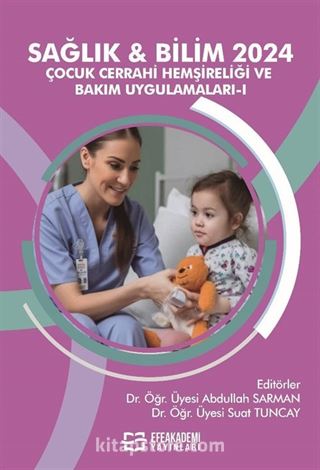 Sağlık - Bilim 2024: Çocuk Cerrahi Hemşireliği ve Bakım Uygulamaları 1