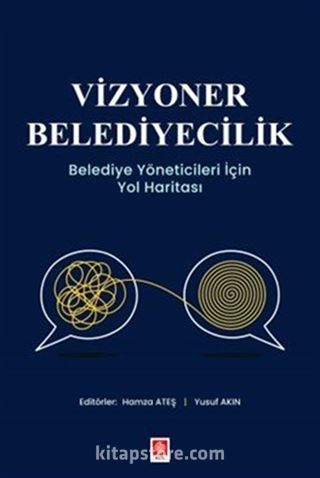 Vizyoner Belediyecilik Belediye Yöneticileri için Yol Haritası