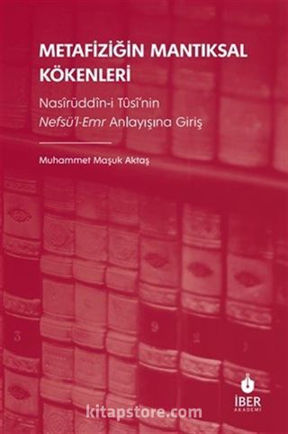 Metafiziğin Mantıksal Kökenleri: Nasîrüddîn-i Tûsî'nin Nefsü'l-Emr Anlayışına Giriş