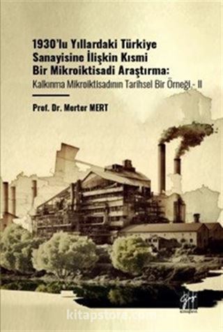 1930'lu Yıllardaki Türkiye Sanayisine İlişkin Kısmi Bir Mikroiktisadi Araştırma Kalkınma Mikroiktisadının Tarihsel Bir Örneği - II