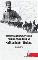 Azerbaycan Cumhuriyetinin Kuruluş Mücadelesi ve Kafkas İslam Ordusu