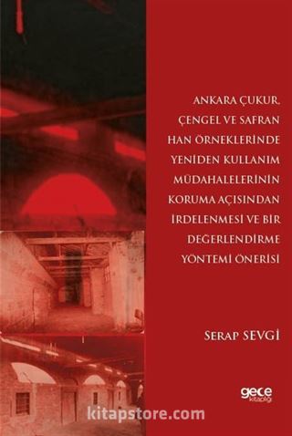 Ankara Çukur, Çengel ve Safran Han Örneklerinde Yeniden Kullanım Müdahalelerinin Koruma Açısından İrdelenmesi Ve Bir Değerlendirme Yöntemi Önerisi